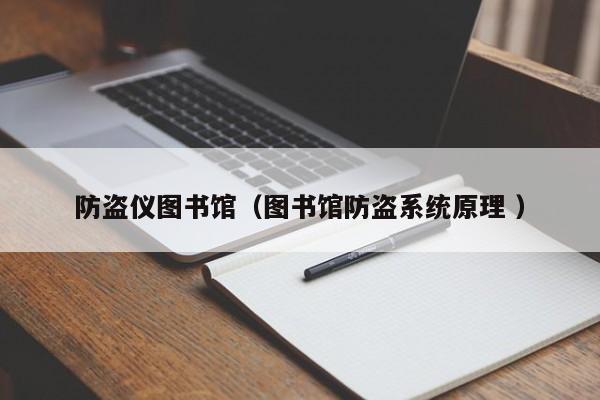防盜儀圖書館（圖書館防盜系統(tǒng)原理 ）
