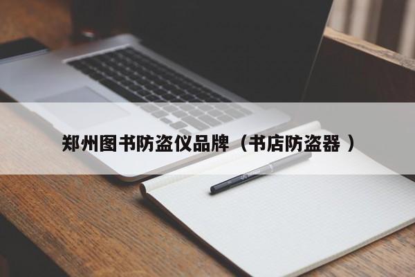 鄭州圖書(shū)防盜儀品牌（書(shū)店防盜器 ）
